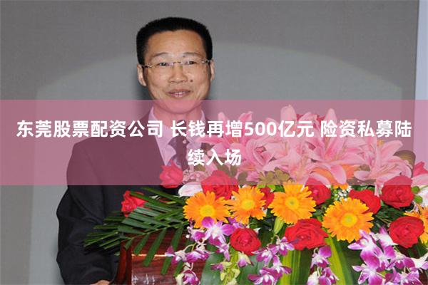 东莞股票配资公司 长钱再增500亿元 险资私募陆续入场