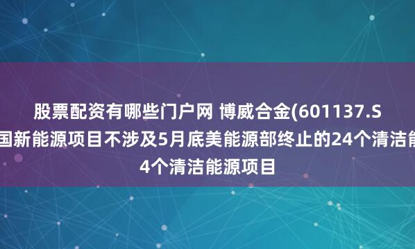 股票配资有哪些门户网 博威合金(601137.SH)：美国新能源项目不涉及5月底美能源部终止的24个清洁能源项目