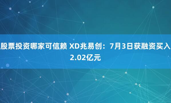 股票投资哪家可信赖 XD兆易创：7月3日获融资买入2.02亿元