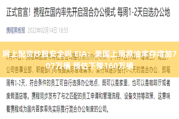 网上配资炒股安全吗 EIA：美国上周原油库存增加707万桶 预估下降160万桶